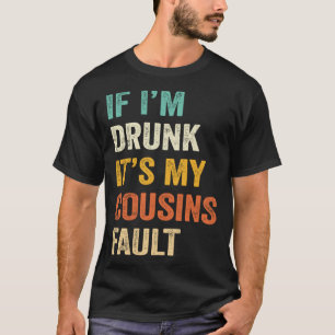 Wenn ich Betrunken bin, ist es mein Cousin Fault D T-Shirt