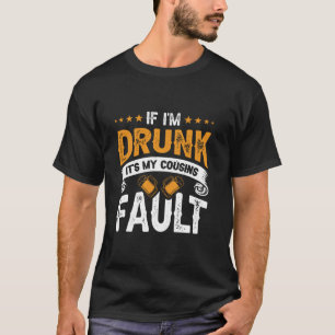 Wenn ich Betrunken bin, ist es mein Cousin Fault T T-Shirt