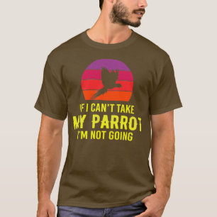Wenn ich Canx27t nehmen meinen Papagei Ix27m nicht T-Shirt