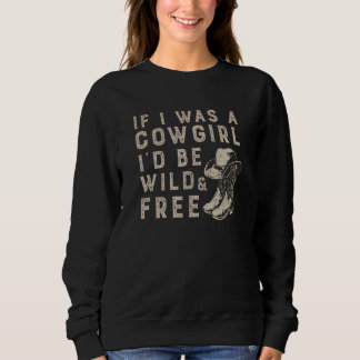 Wenn ich Cowgirl wäre, wäre ich ein wildes und fre Sweatshirt
