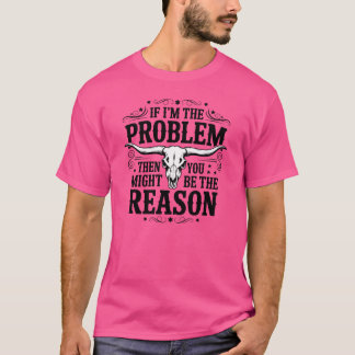 Wenn ich das Problem bin, dann bist du vielleicht T-Shirt