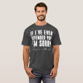 Wenn ich dich je beleidigt habe, tut mir leid, das T-Shirt (Vorne ganz)
