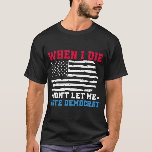 Wenn ich Die, Lass mir nicht Demokrat T-Shirt (Vorderseite)