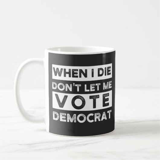 Wenn ich Die, Lass mir nicht demokratisch abstimme Kaffeetasse (Links)