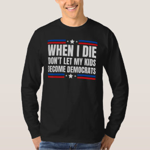 Wenn ich Die, meine Kinder nicht zu Demokraten geg T-Shirt