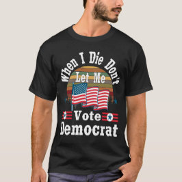 Wenn ich Die, nicht zu mir Ließt Wahldemokratie, T T-Shirt