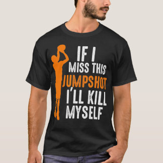 Wenn ich diesen Jumpshot verpassen sollte, werde i T-Shirt