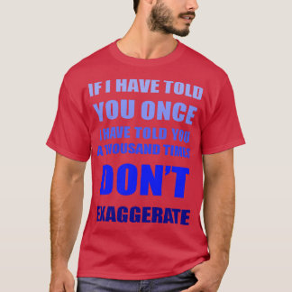Wenn ich dir tausendmal gesagt habe, dann übertrei T-Shirt