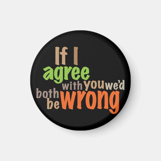 Wenn ich dir zustimme, dann hätten wir beide unrec magnet (Vorne)