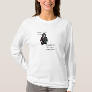 Wenn ich du wäre, ich bin auch bewun-T-Shirt T-Shirt