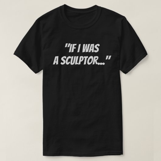 "Wenn ich ein Bildhauer wäre" T-Shirt (Design vorne)