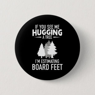 Wenn ich einen Baum umarme, schätze ich Board Feet Button