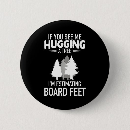 Wenn ich einen Baum umarme, schätze ich Board Feet Button (Vorderseite)