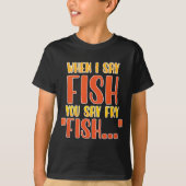 Wenn ich "Fisch" sage, sagt man "Fry Funny Fishing T-Shirt (Vorderseite)