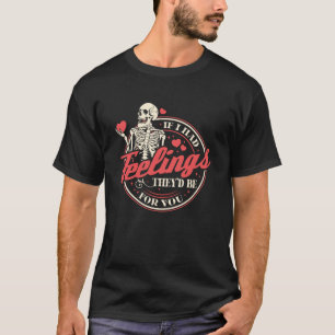 Wenn ich Gefühle hätte - Lustiges Skelett Valentin T-Shirt