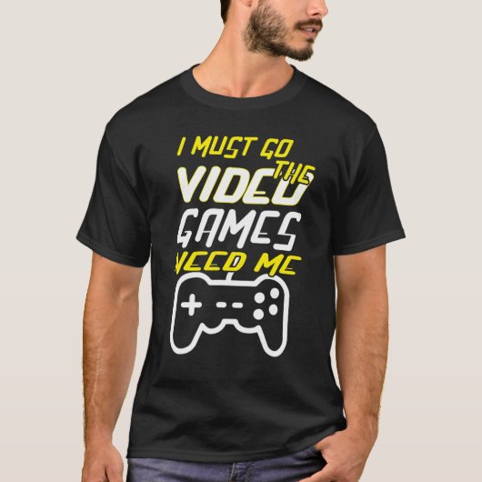 Wenn ich gehen muss, die Videospiele brauchen mich T-Shirt (Vorderseite)