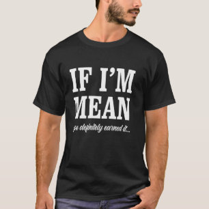 Wenn ich gemein bin, hast du es definitiv verdient T-Shirt