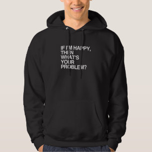 WENN ICH GLÜCKLICH BIN, WAS IST DANN DEIN PROBLEM HOODIE