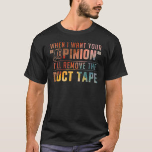 Wenn ich Ihre Meinung Gewollt habe T-Shirt