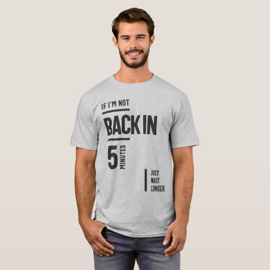 Wenn ich in 5 Minuten nicht wieder da bin, warten T-Shirt (Vorne ganz)