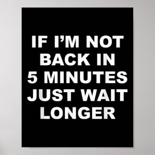Wenn ich in 5 Minuten nicht wieder zurück bin, war Poster