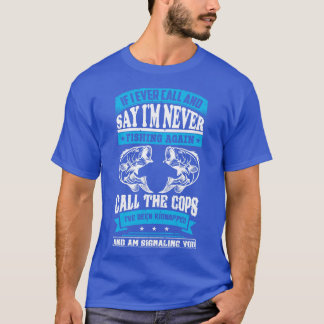 wenn ich jemals anrufe und sage, er fische nie wie T-Shirt