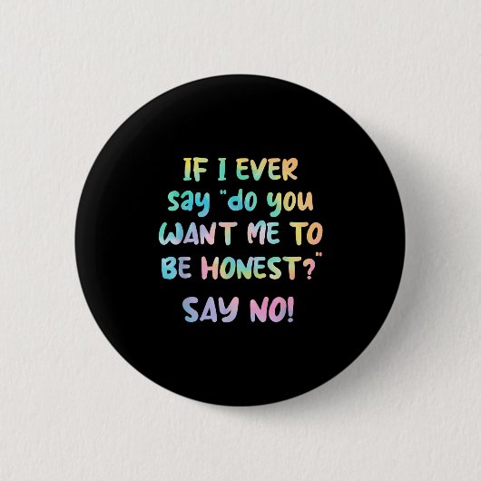 Wenn ich jemals sage, willst du, dass ich ehrlich  button (Vorderseite)