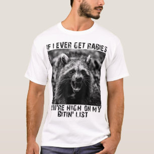 Wenn ich jemals Tollwut bekomme, bist du hoch auf  T-Shirt