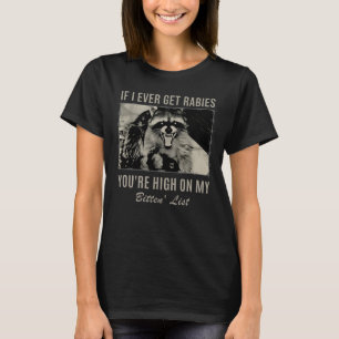 Wenn ich jemals Tollwut bekomme, stehst du ganz ob T-Shirt