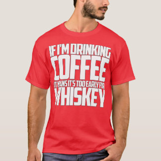 Wenn ich Kaffee zu früh trinke für Whiskey T-Shirt