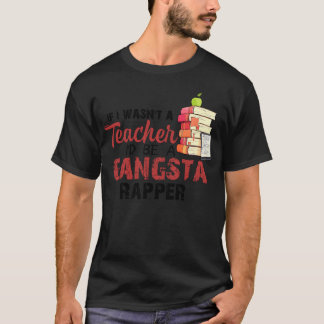Wenn ich kein Lehrer wäre, wäre ich ein Gangsta-Ra T-Shirt