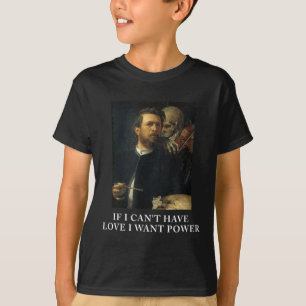 Wenn ich keine Liebe haben kann, will ich Macht mi T-Shirt