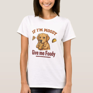 Wenn ich launisch bin, gib mir Essen T-Shirt