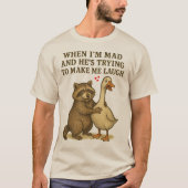 Wenn ich Mad bin und er versucht, mich zum Lachen  T-Shirt (Vorderseite)