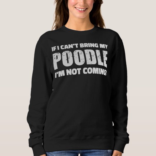 Wenn ich mein Poodle nicht mitbringen kann, komme  Sweatshirt (Vorderseite)