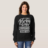 Wenn ich meine Chihuahua mitbringen kann, werde ic Sweatshirt (Vorne ganz)