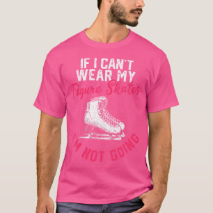 Wenn ich meine Eiskunstlaufschuhe nicht tragen kan T-Shirt