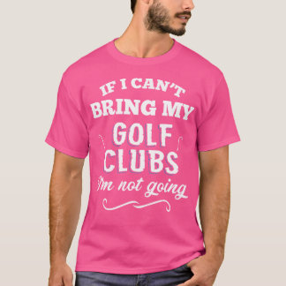 Wenn ich meine Golfklubs nicht mitbringen kann, we T-Shirt