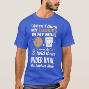 Wenn ich meine Kekse in meine Milch getrunken habe T-Shirt