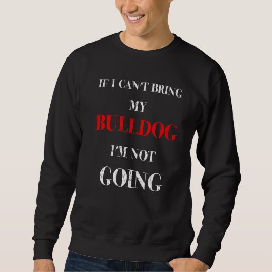 Wenn ich meinen Bulldog nicht mitbringen kann, wer Sweatshirt (Vorderseite)