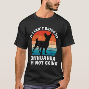 Wenn ich meinen Chihuahua nicht mitbringen kann, g T-Shirt