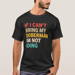 Wenn ich meinen Dobermann nicht mitbringen kann D T-Shirt