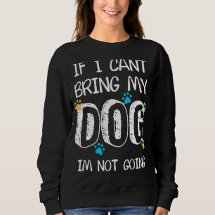 Wenn ich meinen Hund nicht mitbringen kann, werde  Sweatshirt