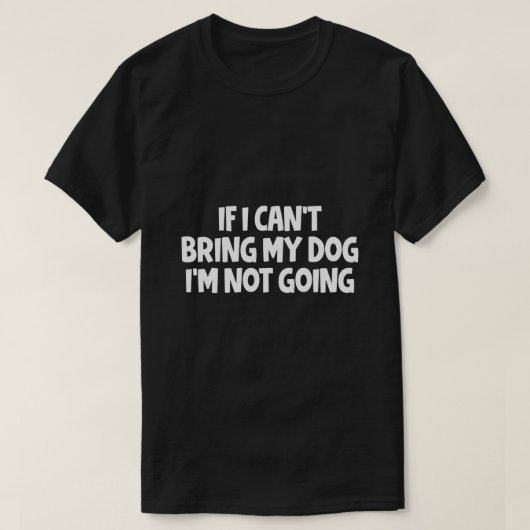 Wenn ich meinen Hund nicht mitbringen kann, werde  T-Shirt (Design vorne)