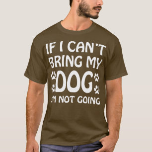 Wenn ich meinen Hund nicht mitbringen kann, werde  T-Shirt