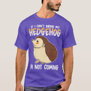 Wenn ich meinen Igel nicht mitbringen kann, komme T-Shirt