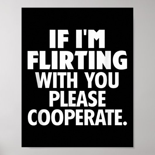 Wenn ich mit dir flirte, bitte kooperiere lustiges poster (Vorne)