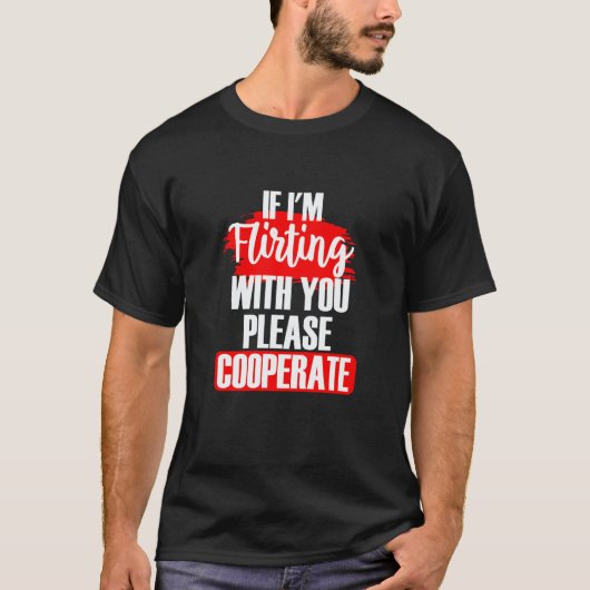 Wenn ich mit dir flirte, bitte kooperiere sarkasti T-Shirt (Vorderseite)