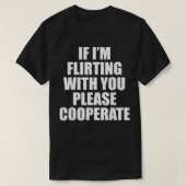 Wenn ich mit dir flirte, dann kooperiere bitte T-Shirt (Design vorne)