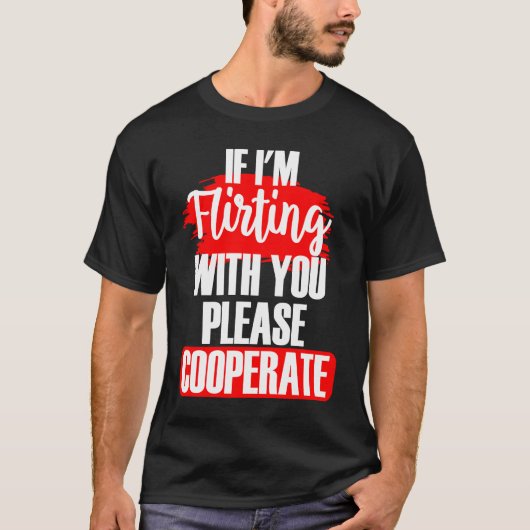 Wenn ich mit dir flirte, kooperiere bitte Sarcasti T-Shirt (Vorderseite)